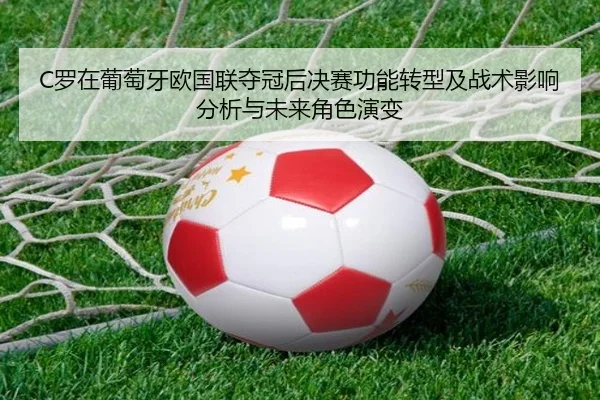 C罗在葡萄牙欧国联夺冠后决赛功能转型及战术影响分析与未来角色演变 | j9 game